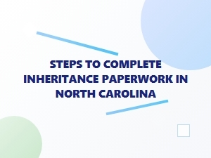 Steps to Complete Inheritance Paperwork in North Carolina