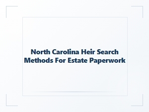 North Carolina Heir Search Methods for Estate Paperwork