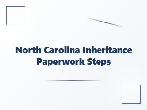 North Carolina Inheritance Paperwork Steps
