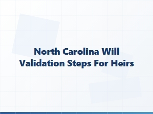 North Carolina Will Validation Steps for Heirs