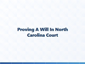 Proving a Will in North Carolina Court